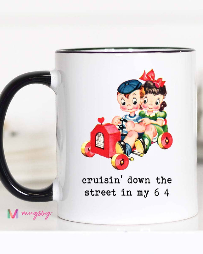 crusin' down the street in my 6 4 mug